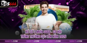 Xổ Số 3 Miền S666 - Cơ Hội Trúng Thưởng Cực Lớn Năm 2026